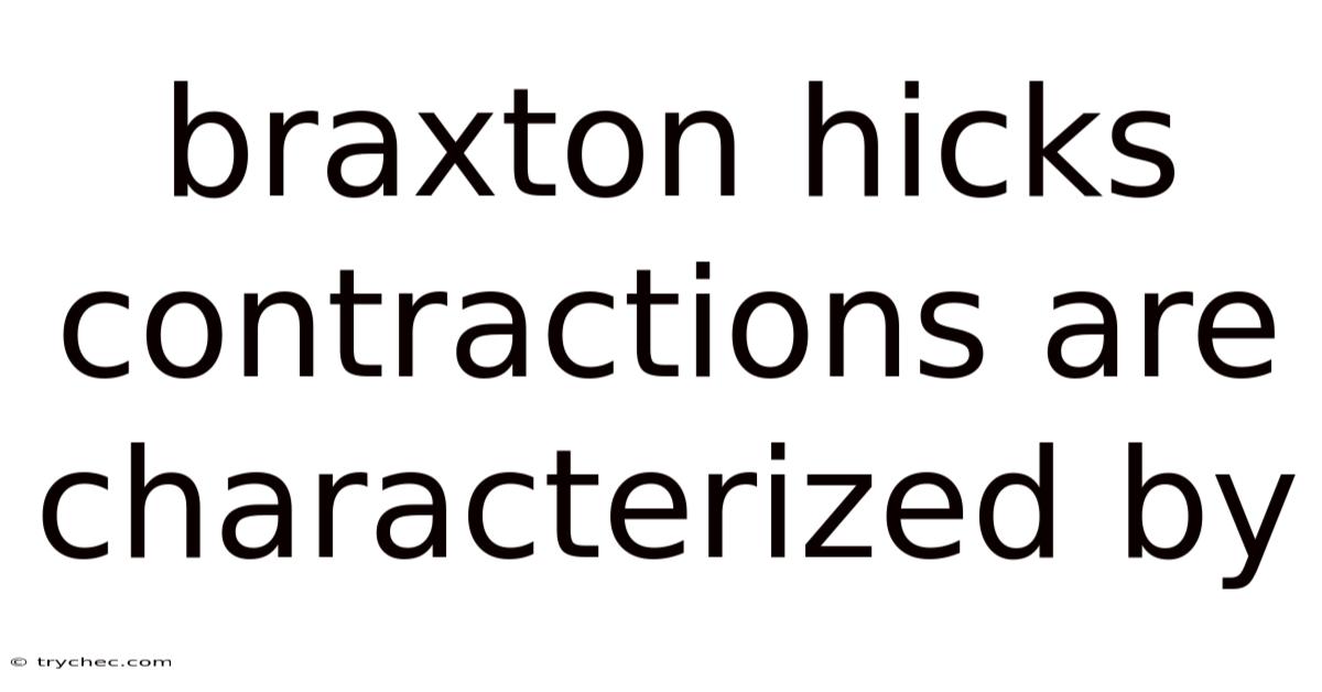 Braxton Hicks Contractions Are Characterized By