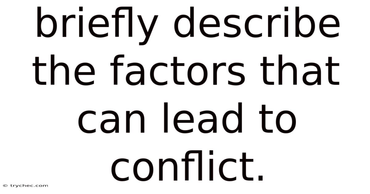 Briefly Describe The Factors That Can Lead To Conflict.