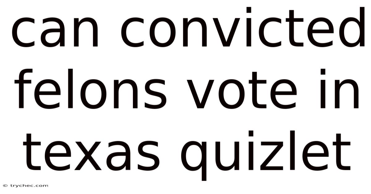 Can Convicted Felons Vote In Texas Quizlet