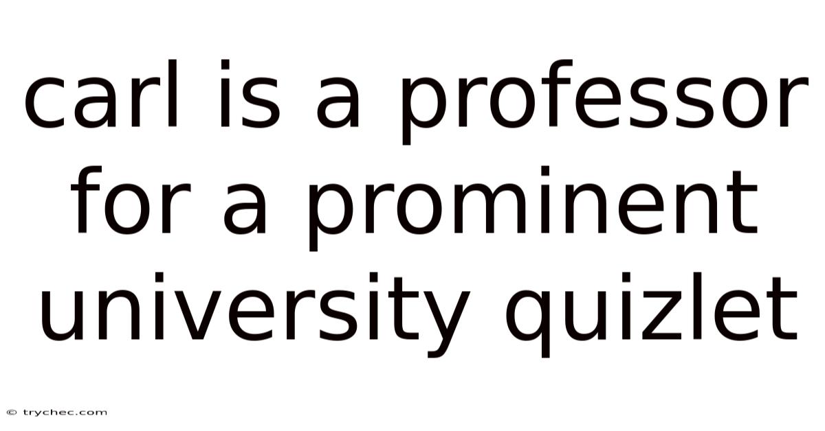 Carl Is A Professor For A Prominent University Quizlet