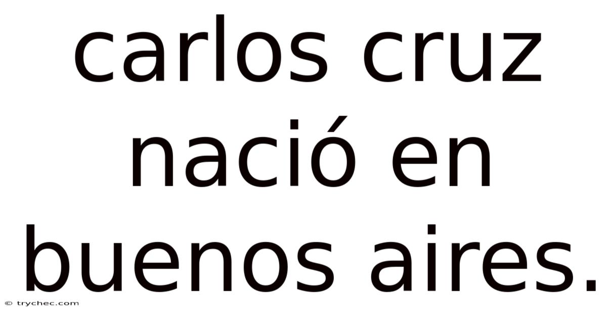 Carlos Cruz Nació En Buenos Aires.