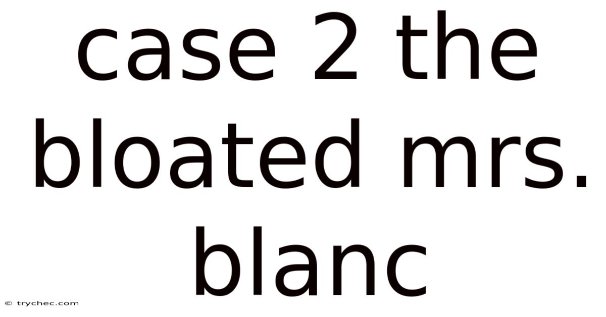Case 2 The Bloated Mrs. Blanc