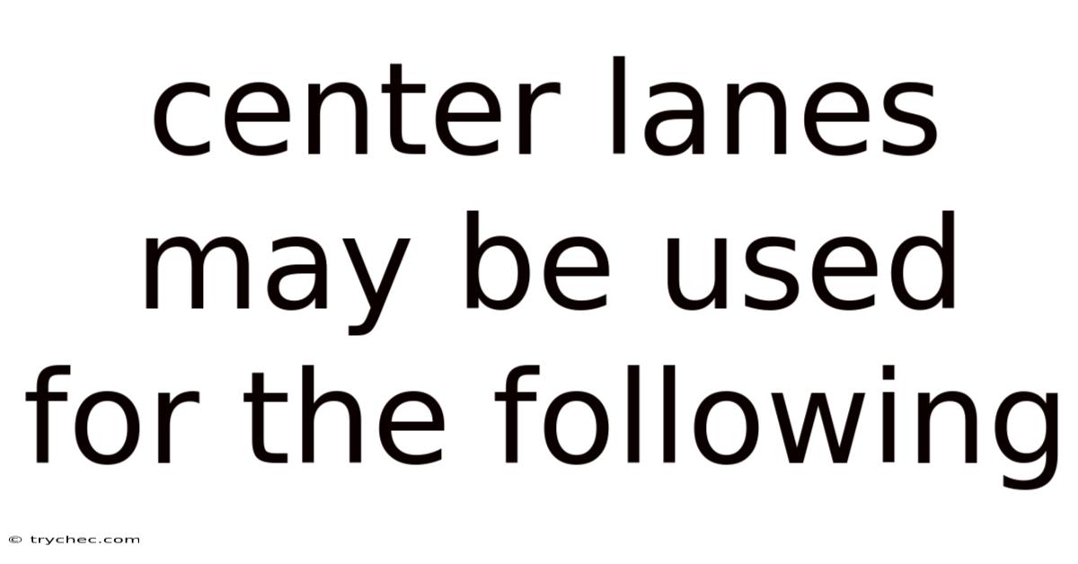 Center Lanes May Be Used For The Following