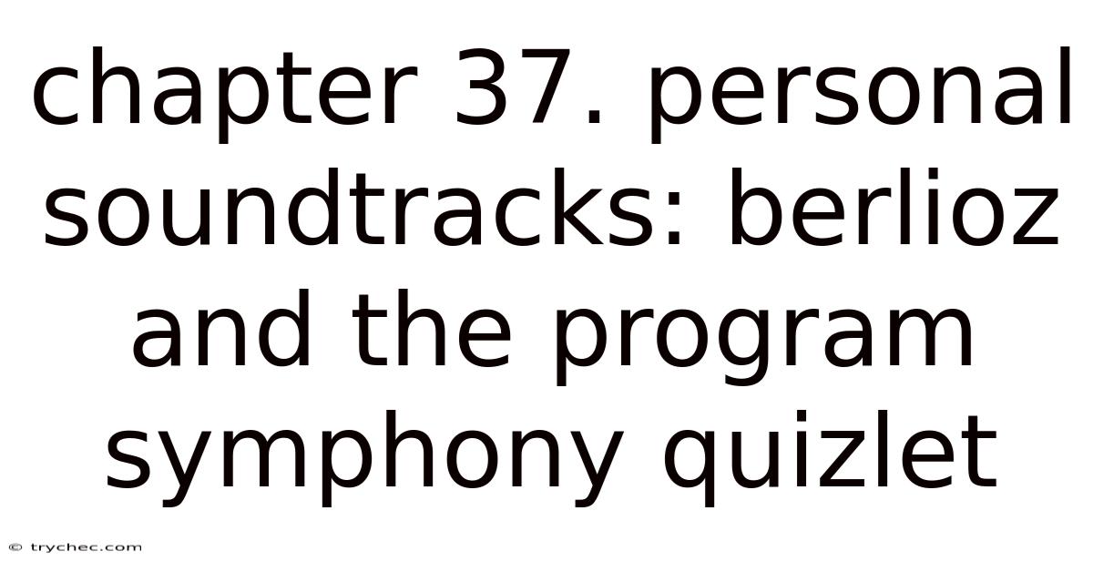 Chapter 37. Personal Soundtracks: Berlioz And The Program Symphony Quizlet