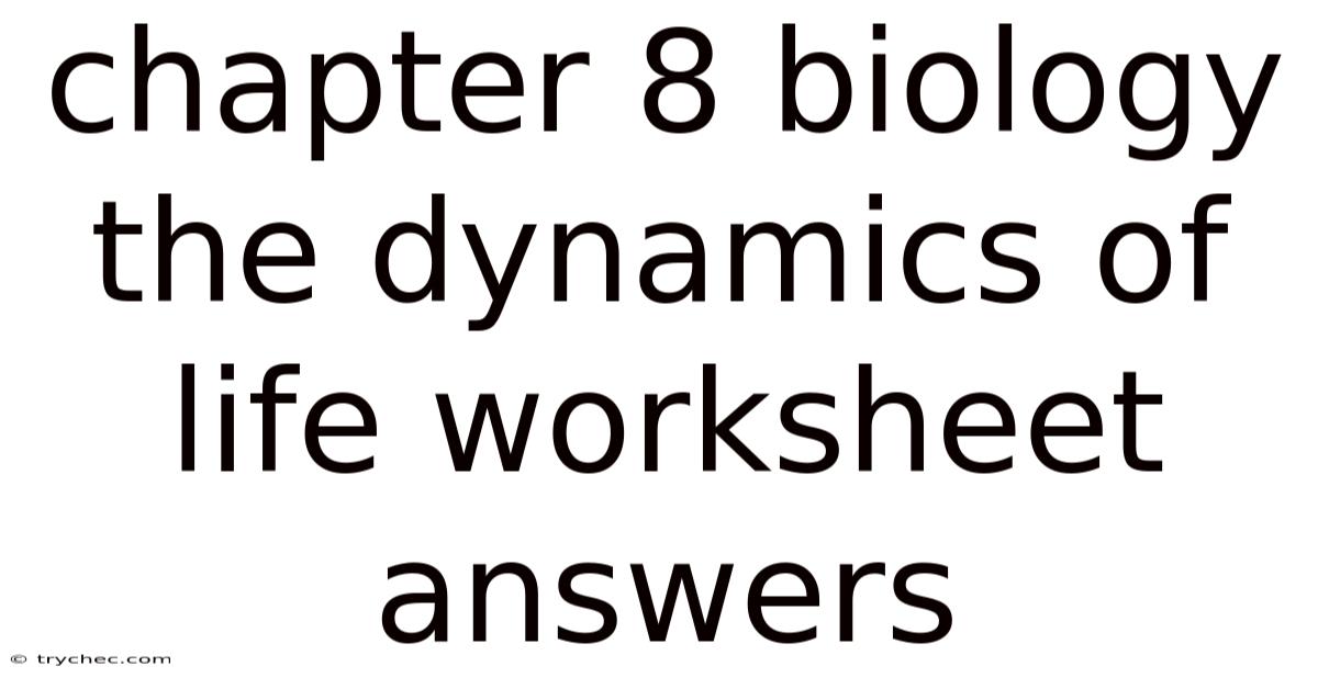 Chapter 8 Biology The Dynamics Of Life Worksheet Answers