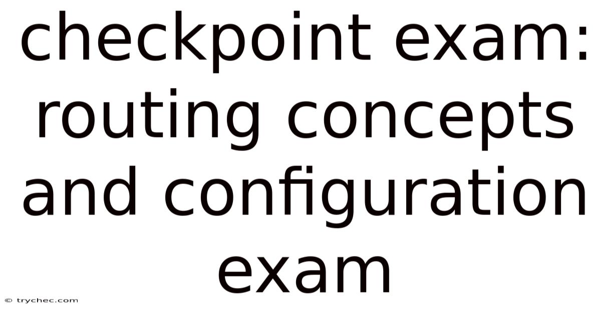 Checkpoint Exam: Routing Concepts And Configuration Exam