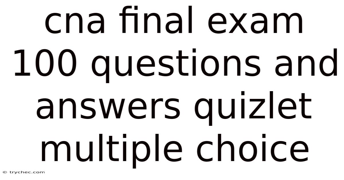 Cna Final Exam 100 Questions And Answers Quizlet Multiple Choice