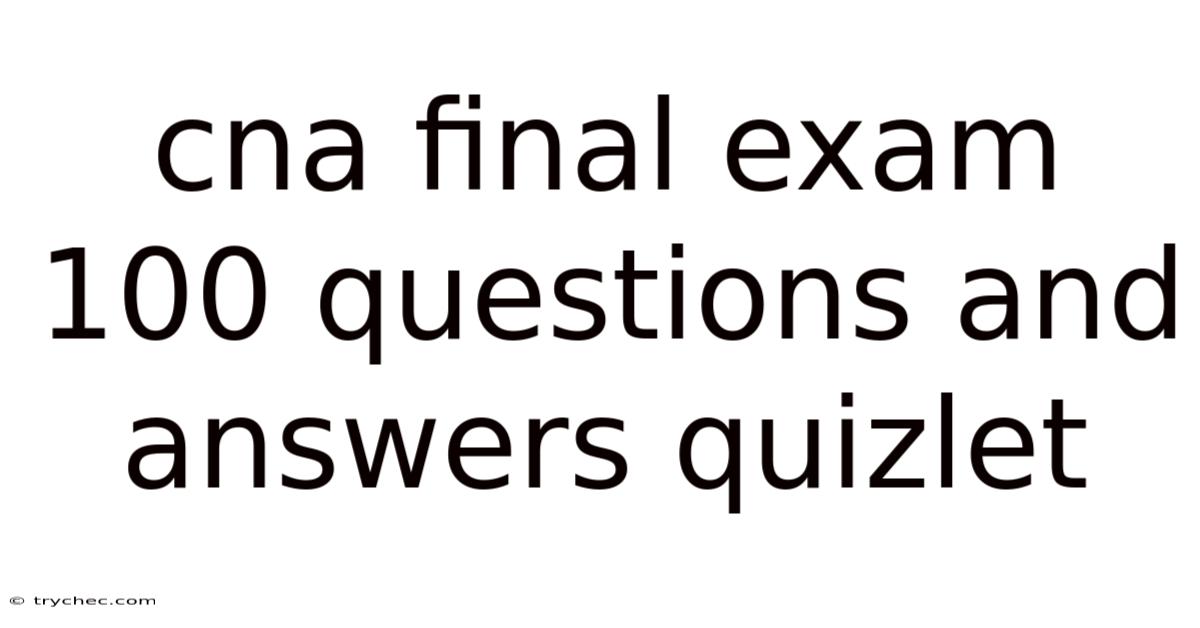 Cna Final Exam 100 Questions And Answers Quizlet