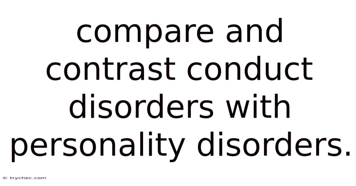 Compare And Contrast Conduct Disorders With Personality Disorders.