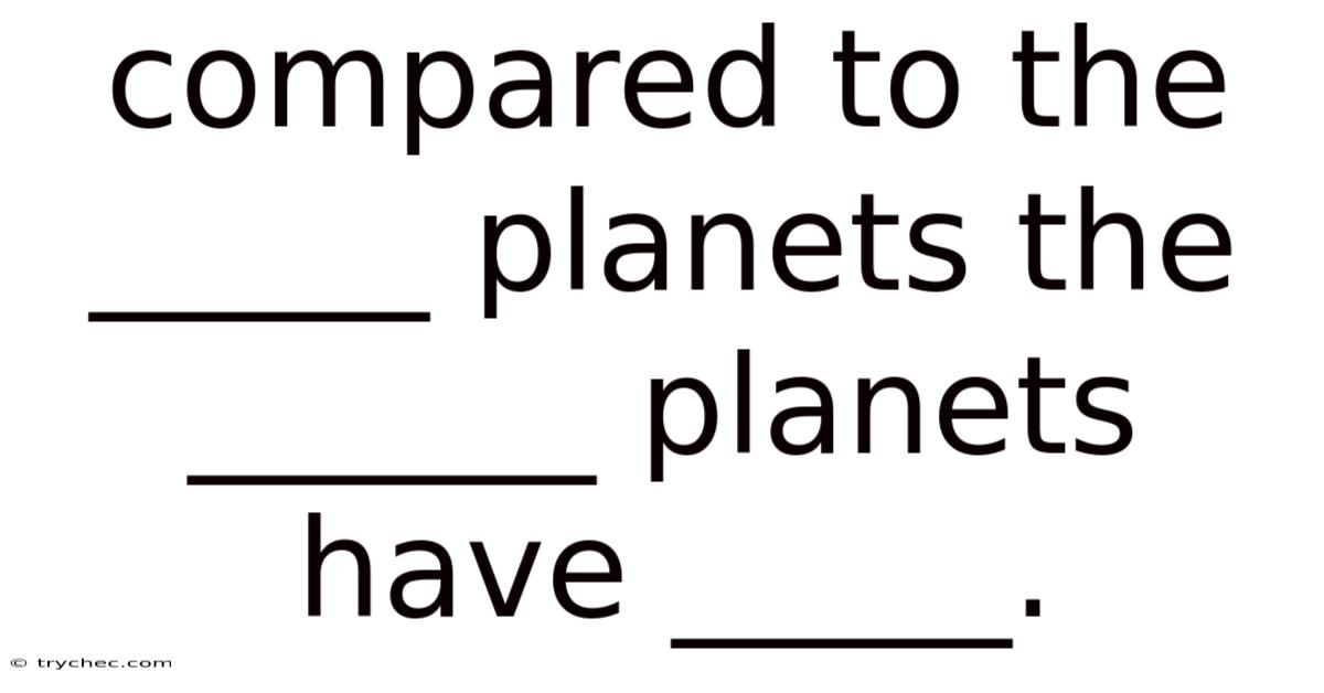 Compared To The _____ Planets The ______ Planets Have _____.