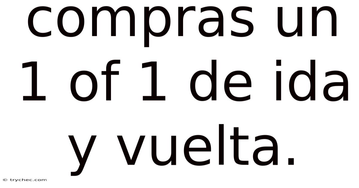 Compras Un 1 Of 1 De Ida Y Vuelta.