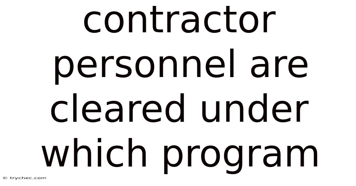Contractor Personnel Are Cleared Under Which Program