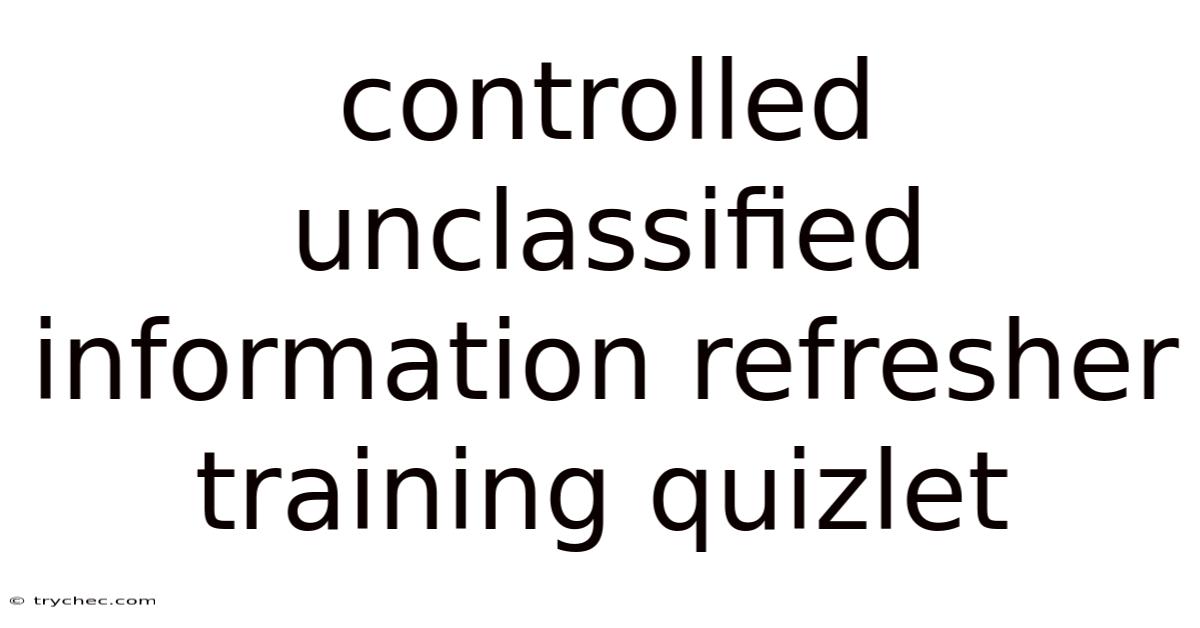 Controlled Unclassified Information Refresher Training Quizlet