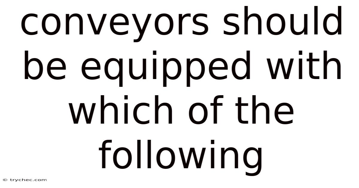 Conveyors Should Be Equipped With Which Of The Following