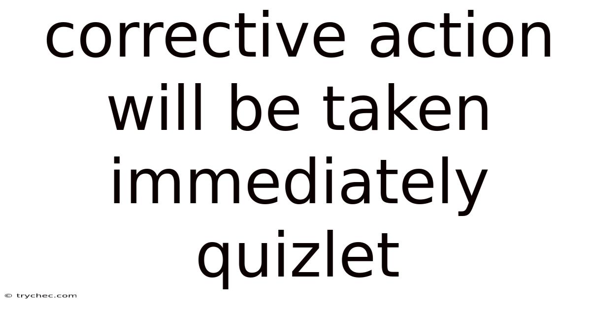 Corrective Action Will Be Taken Immediately Quizlet