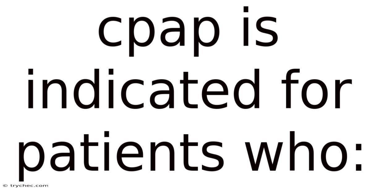 Cpap Is Indicated For Patients Who:
