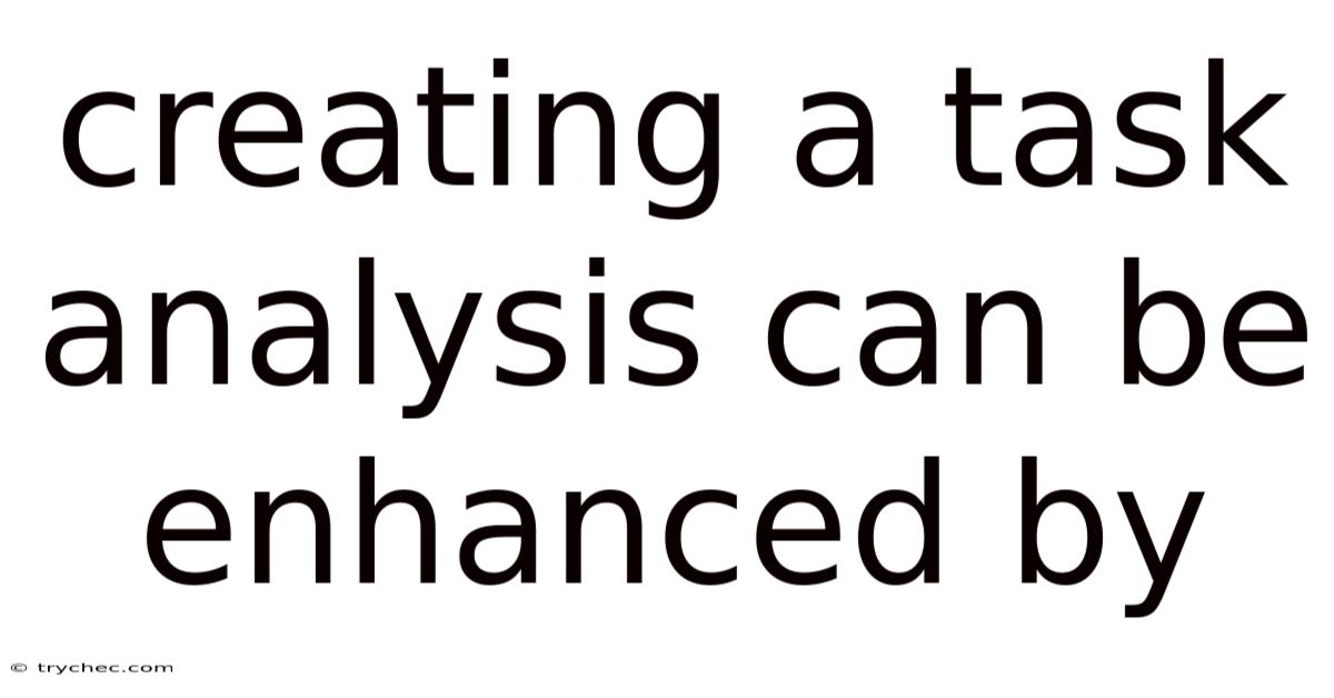 Creating A Task Analysis Can Be Enhanced By