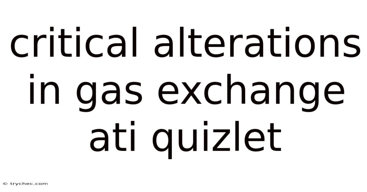Critical Alterations In Gas Exchange Ati Quizlet