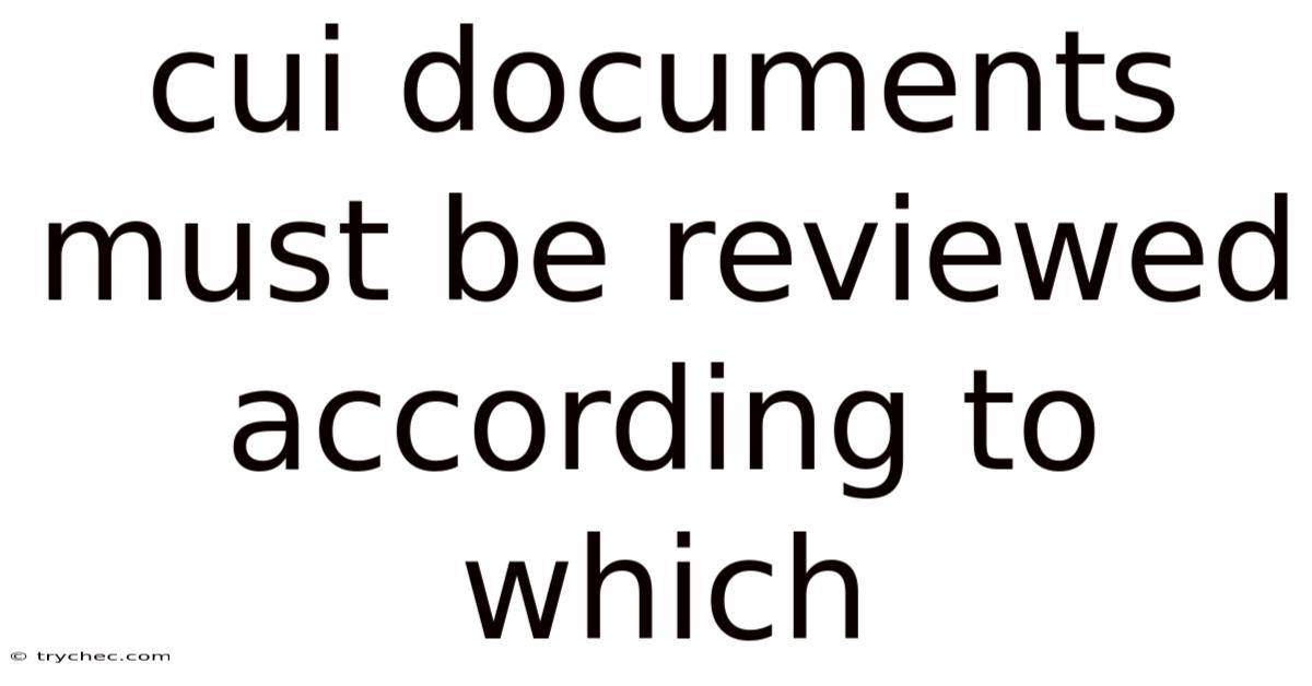 Cui Documents Must Be Reviewed According To Which