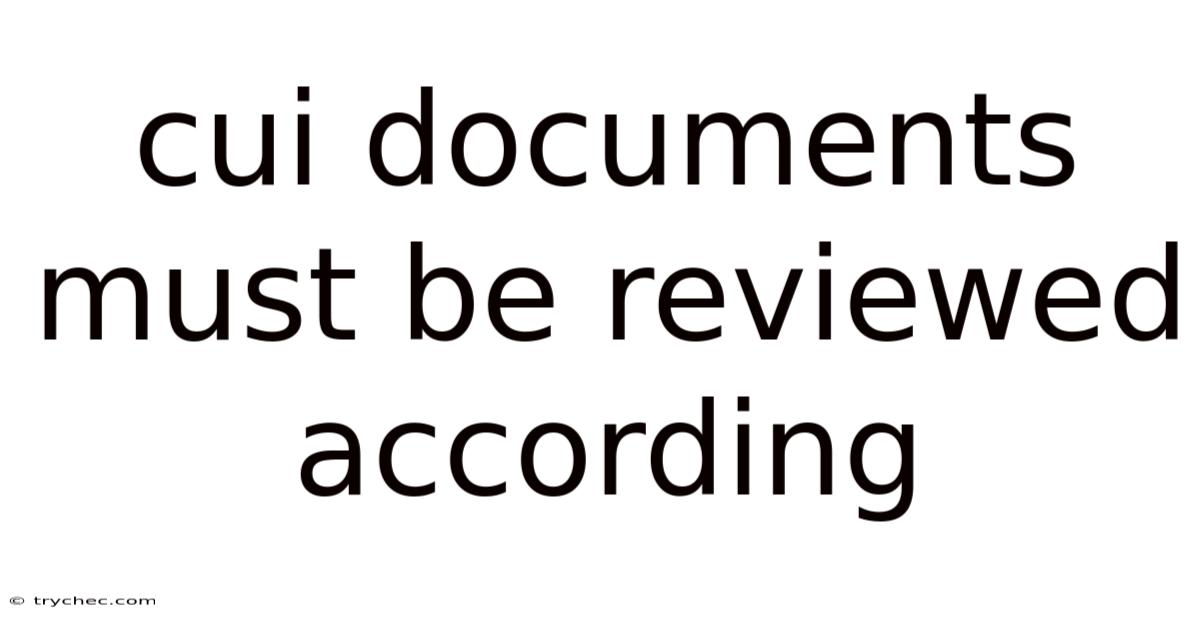 Cui Documents Must Be Reviewed According