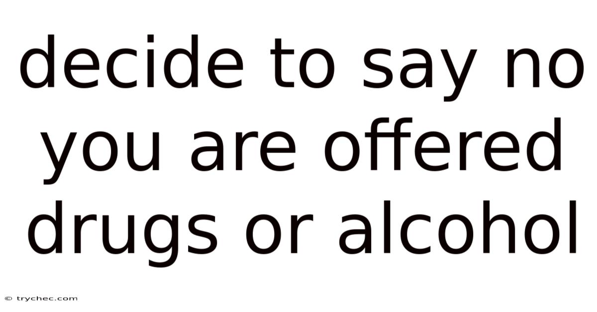 Decide To Say No You Are Offered Drugs Or Alcohol