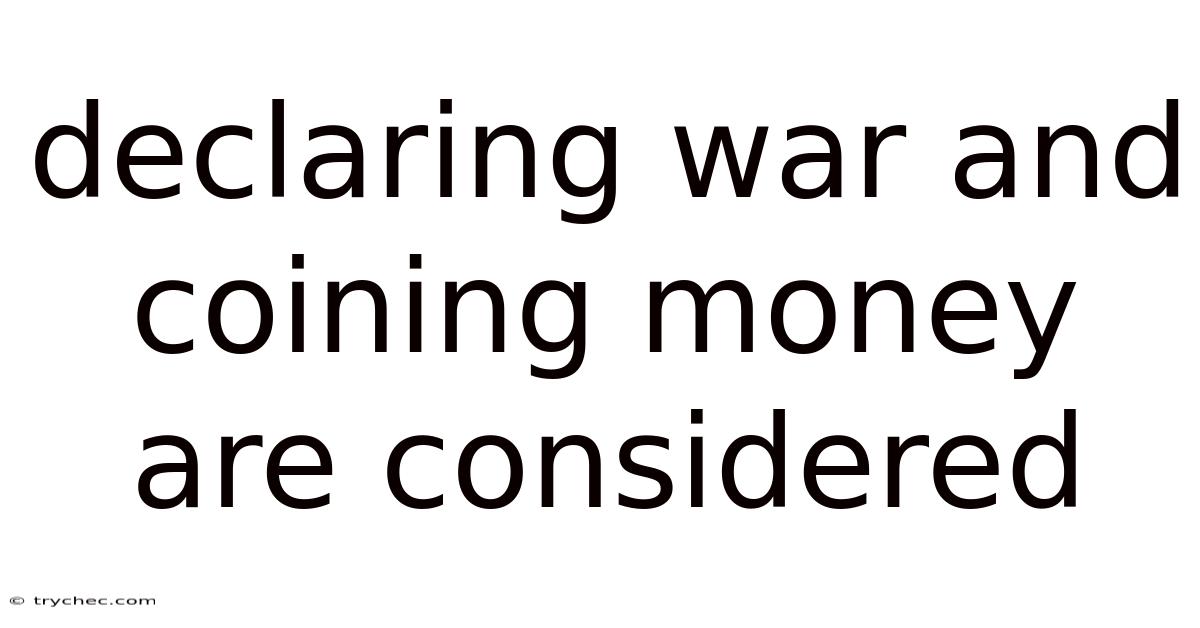 Declaring War And Coining Money Are Considered