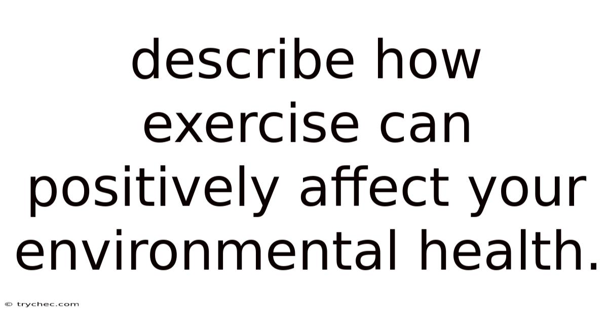 Describe How Exercise Can Positively Affect Your Environmental Health.