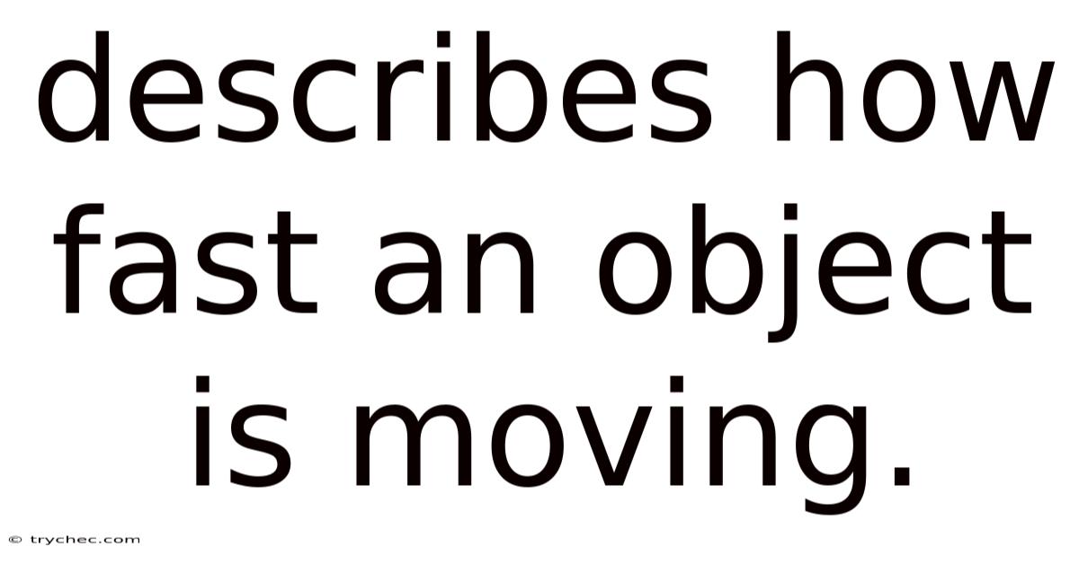 Describes How Fast An Object Is Moving.