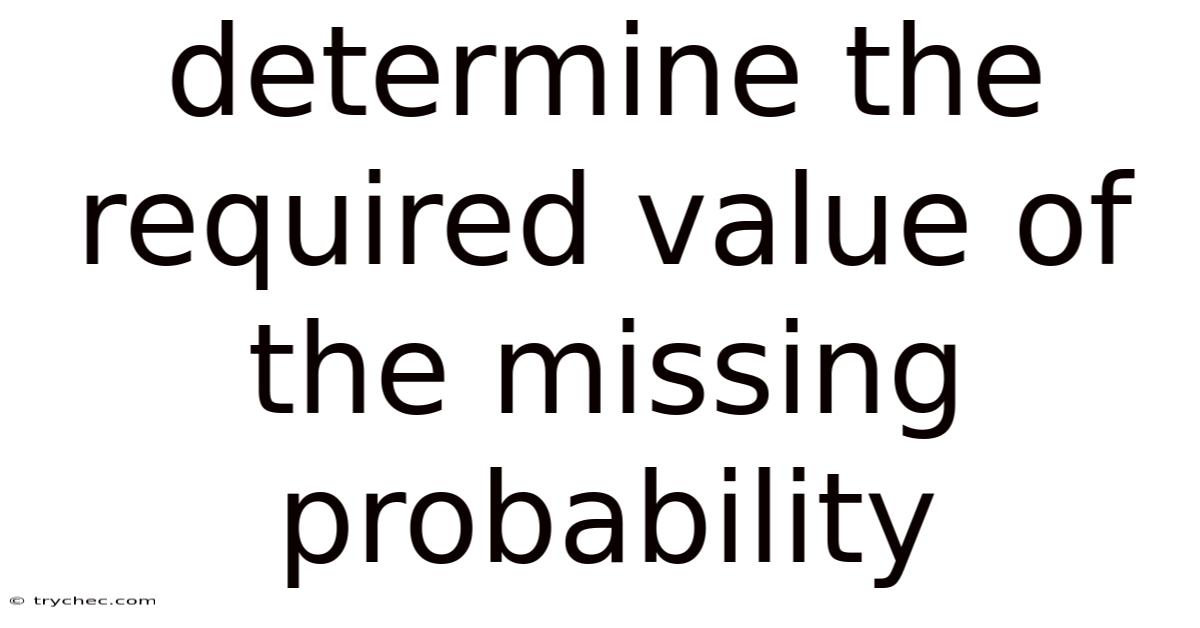 Determine The Required Value Of The Missing Probability