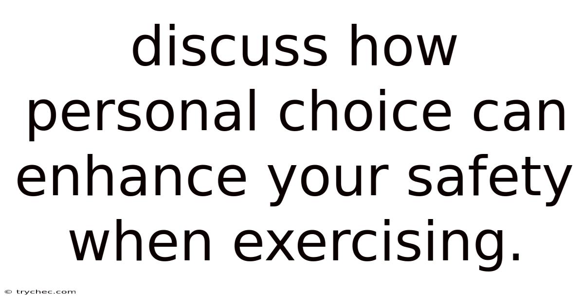Discuss How Personal Choice Can Enhance Your Safety When Exercising.
