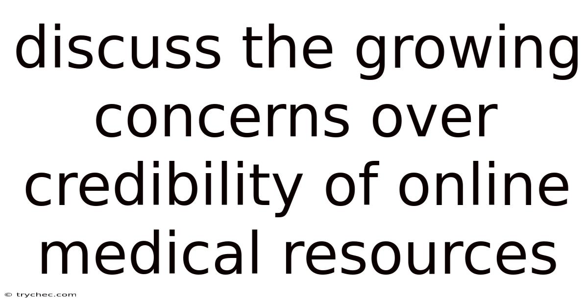Discuss The Growing Concerns Over Credibility Of Online Medical Resources