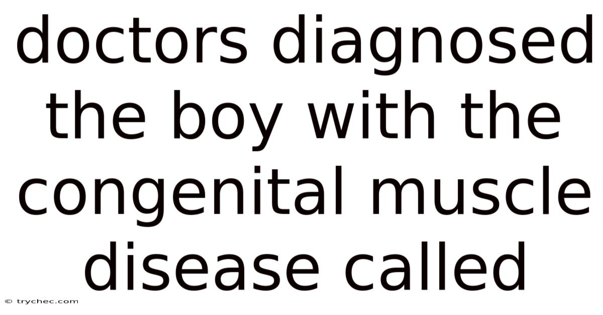 Doctors Diagnosed The Boy With The Congenital Muscle Disease Called