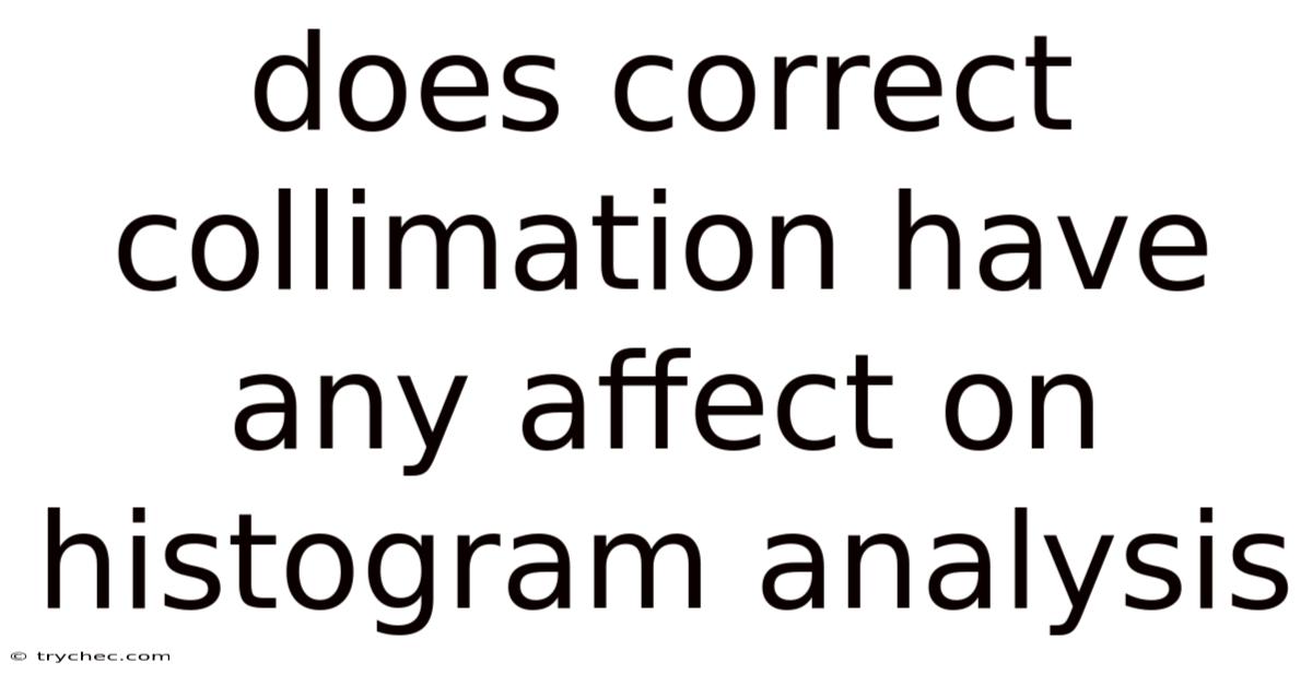 Does Correct Collimation Have Any Affect On Histogram Analysis