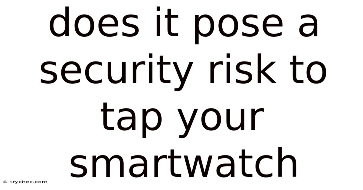 Does It Pose A Security Risk To Tap Your Smartwatch