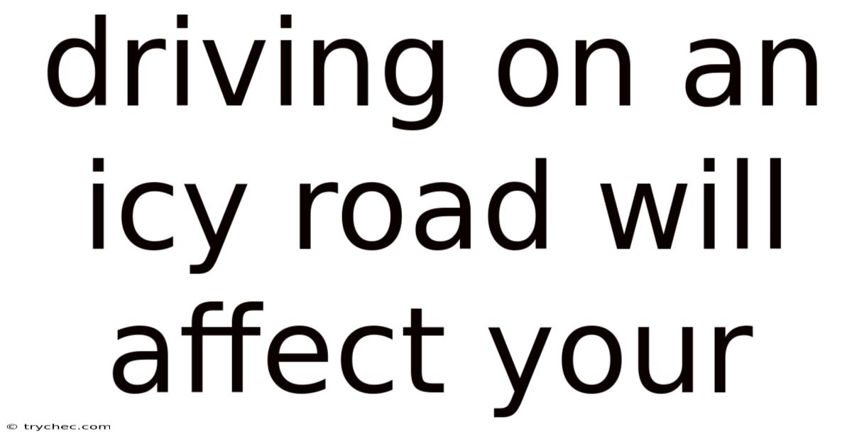 Driving On An Icy Road Will Affect Your