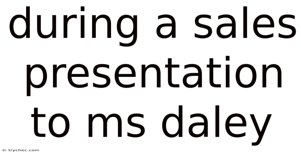 During A Sales Presentation To Ms Daley
