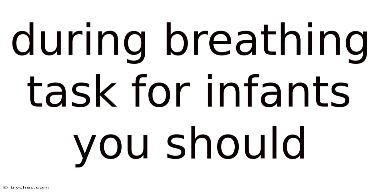 During Breathing Task For Infants You Should