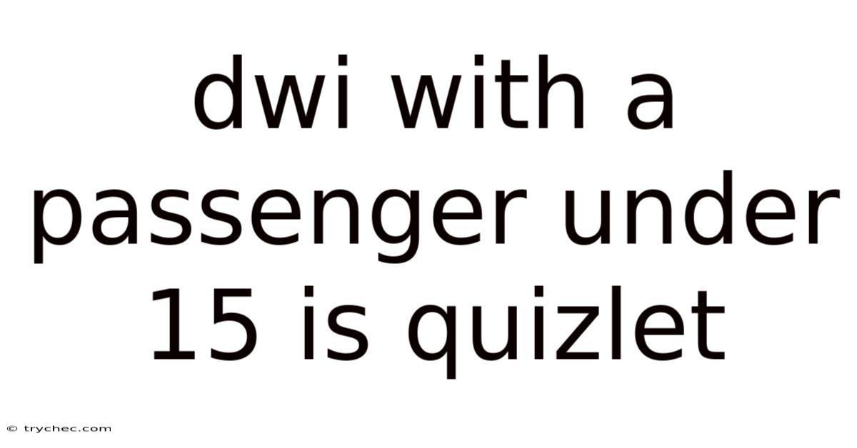 Dwi With A Passenger Under 15 Is Quizlet