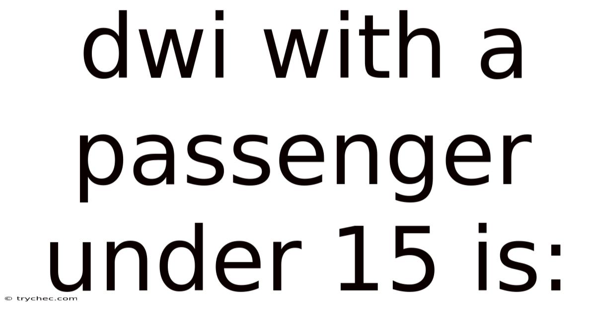 Dwi With A Passenger Under 15 Is: