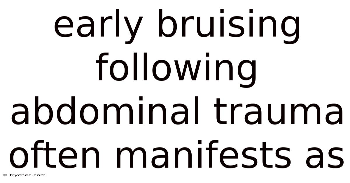 Early Bruising Following Abdominal Trauma Often Manifests As