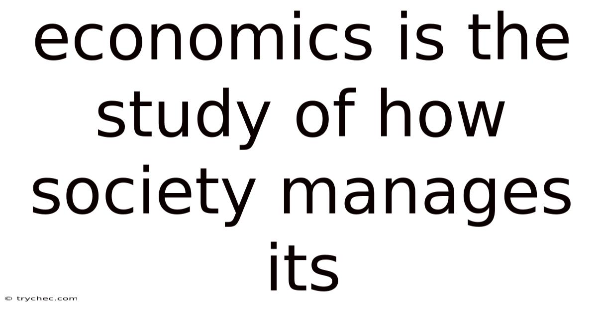 Economics Is The Study Of How Society Manages Its