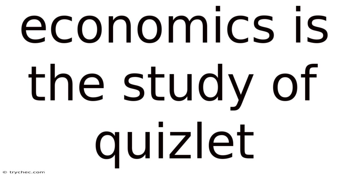 Economics Is The Study Of Quizlet