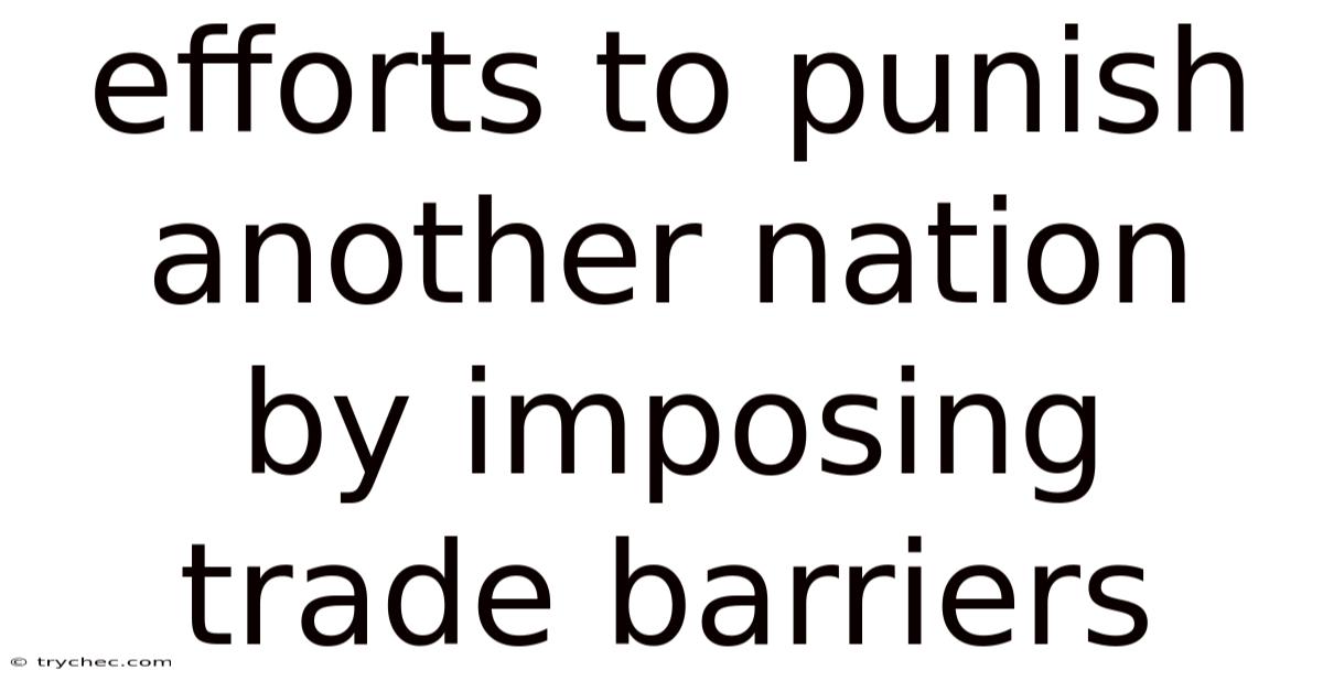 Efforts To Punish Another Nation By Imposing Trade Barriers