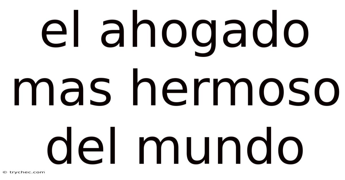 El Ahogado Mas Hermoso Del Mundo