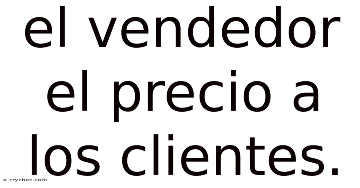 El Vendedor El Precio A Los Clientes.