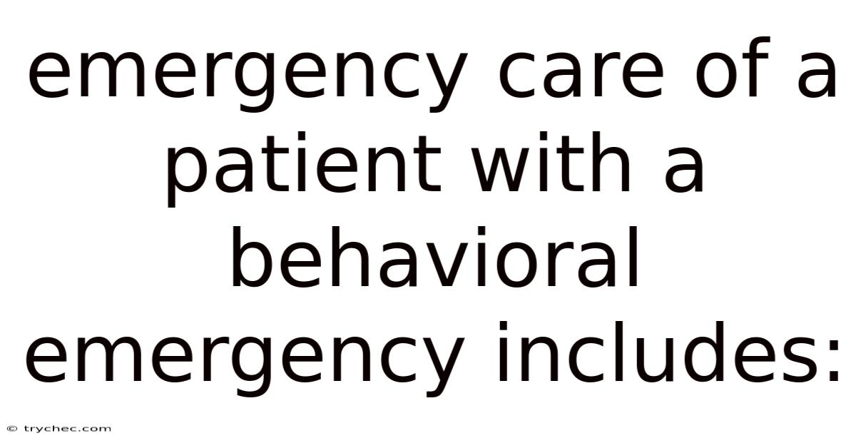 Emergency Care Of A Patient With A Behavioral Emergency Includes: