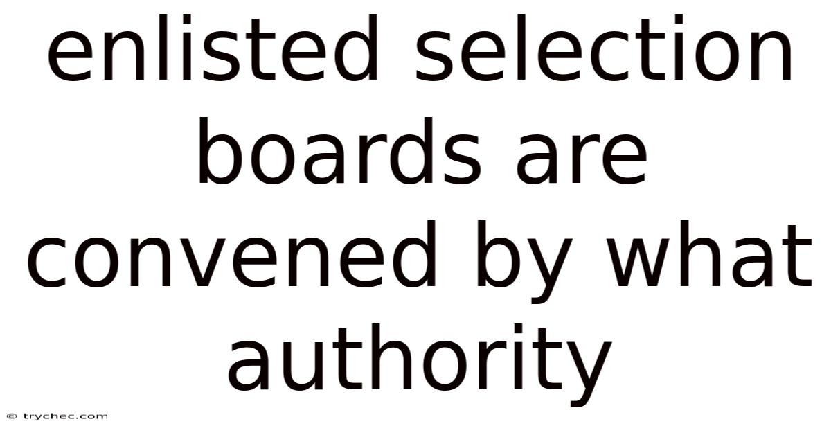 Enlisted Selection Boards Are Convened By What Authority