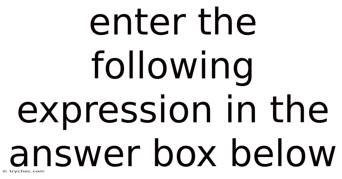 Enter The Following Expression In The Answer Box Below