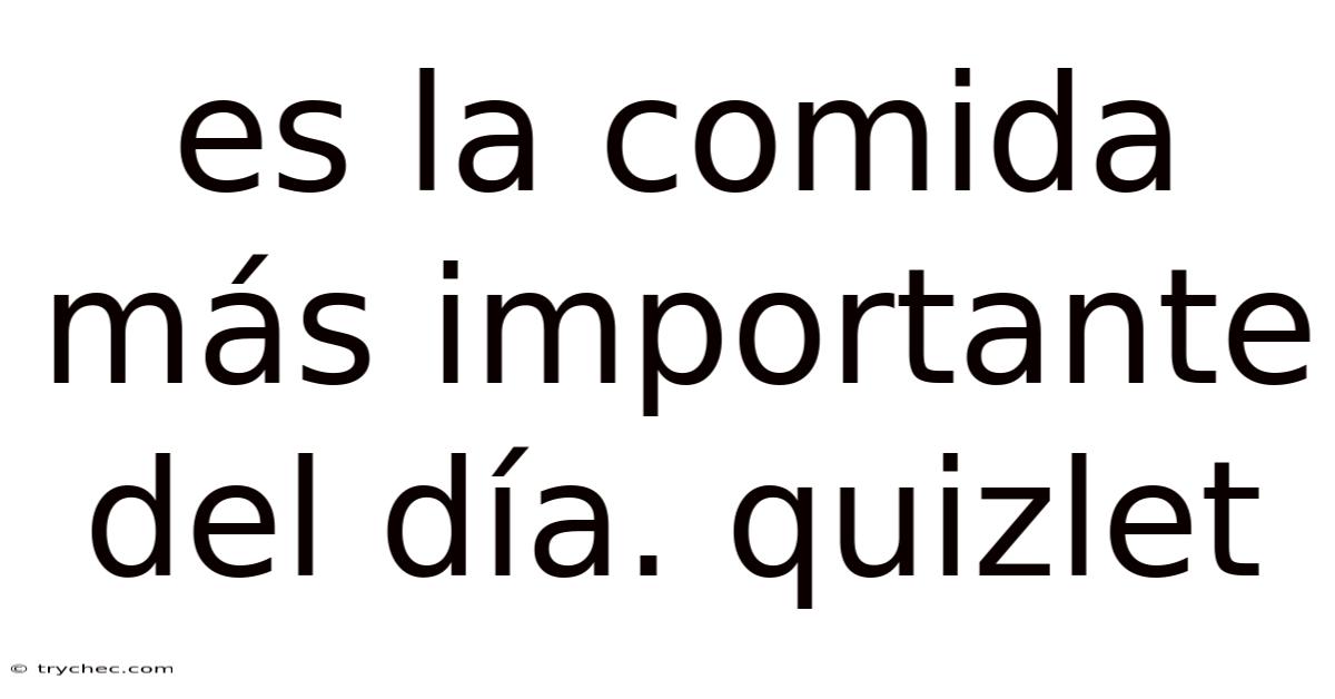 Es La Comida Más Importante Del Día. Quizlet