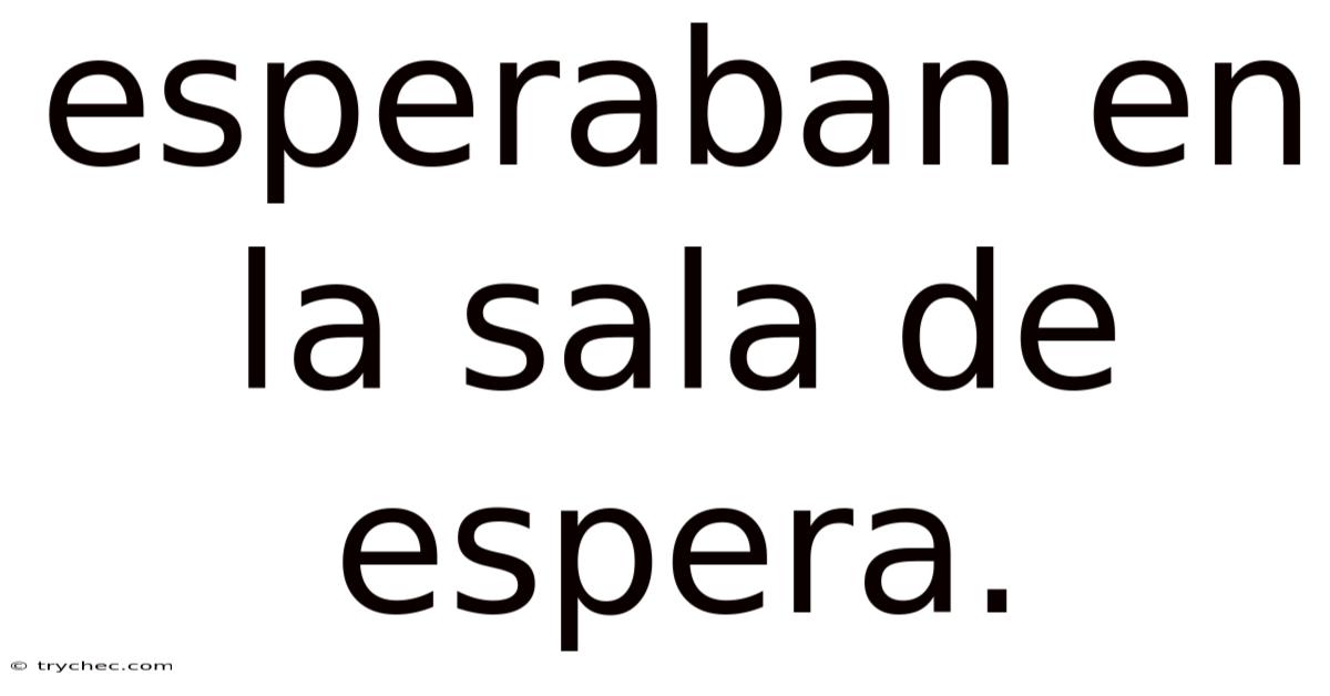 Esperaban En La Sala De Espera.